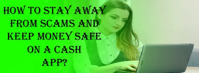 How to stay away from scams and keep money safe on a cash app? 